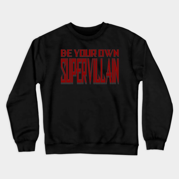 Be Your Own Supervillain Crewneck Sweatshirt by Gsweathers